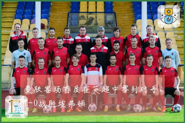 曼联客场首度在英超中零封对手，1-0战胜埃弗顿