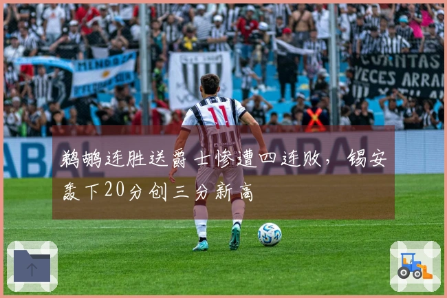 鹈鹕连胜送爵士惨遭四连败，锡安轰下20分创三分新高
