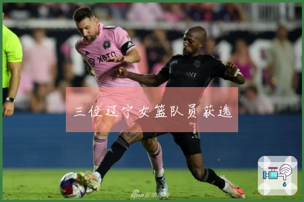 三位辽宁女篮队员获选