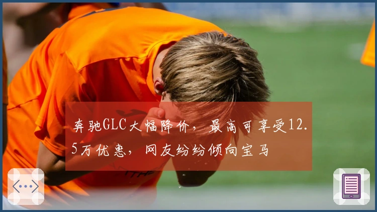 奔驰GLC大幅降价，最高可享受12.5万优惠，网友纷纷倾向宝马